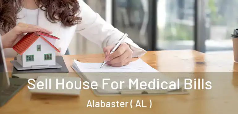  Sell House For Medical Bills Alabaster ( AL )