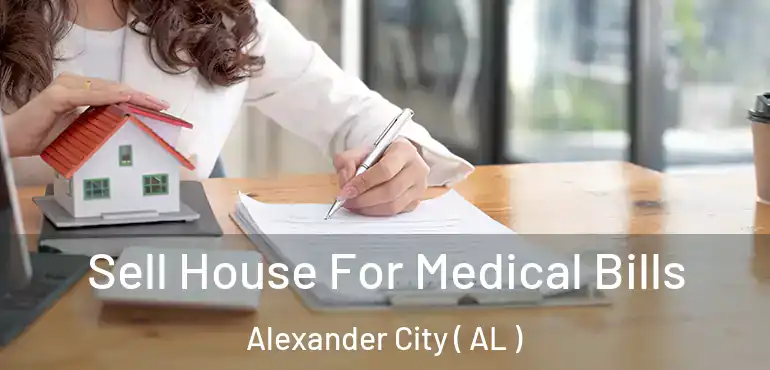  Sell House For Medical Bills Alexander City ( AL )