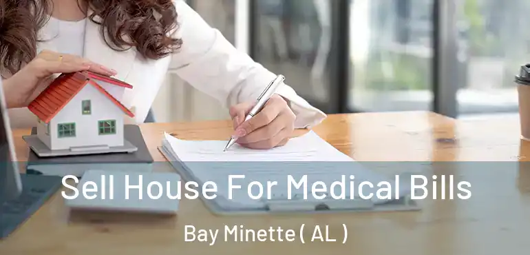  Sell House For Medical Bills Bay Minette ( AL )