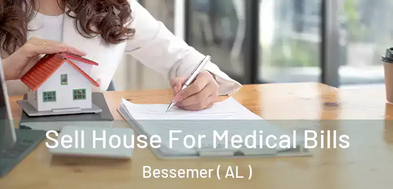  Sell House For Medical Bills Bessemer ( AL )
