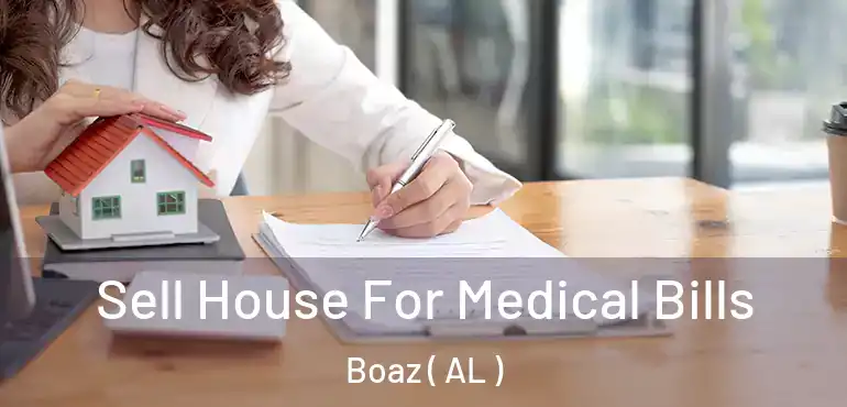  Sell House For Medical Bills Boaz ( AL )