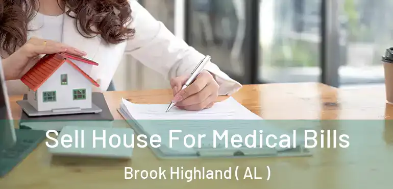  Sell House For Medical Bills Brook Highland ( AL )