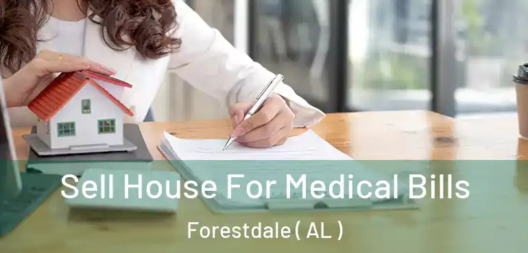  Sell House For Medical Bills Forestdale ( AL )