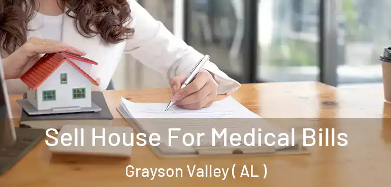  Sell House For Medical Bills Grayson Valley ( AL )