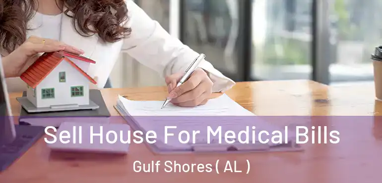  Sell House For Medical Bills Gulf Shores ( AL )