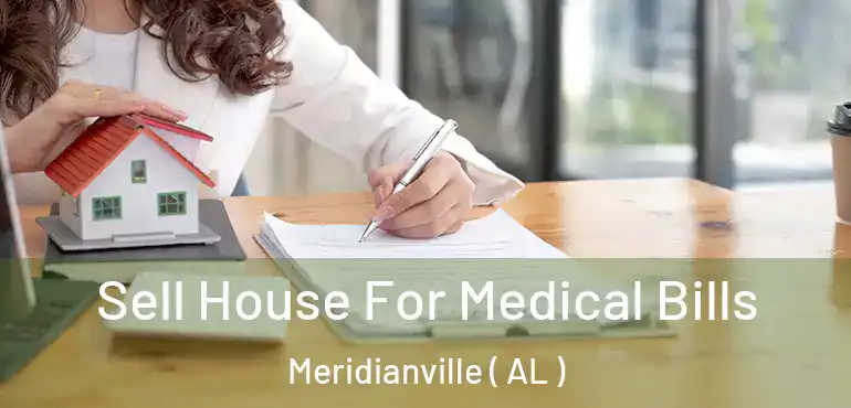  Sell House For Medical Bills Meridianville ( AL )