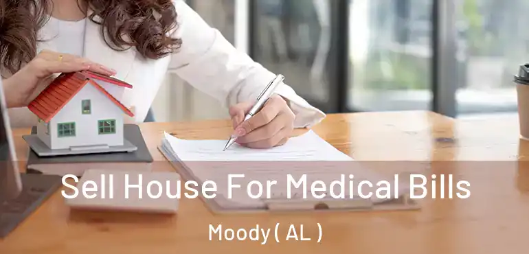  Sell House For Medical Bills Moody ( AL )