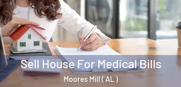 Sell House For Medical Bills Moores Mill ( AL )
