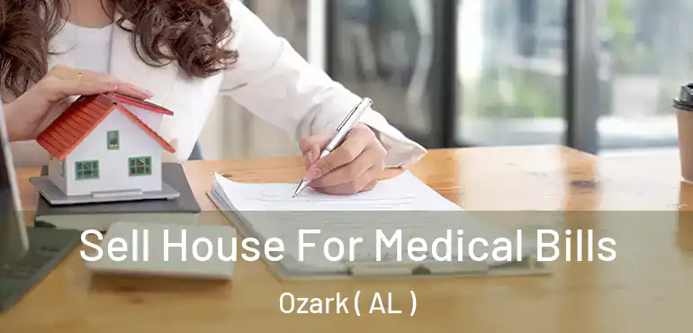  Sell House For Medical Bills Ozark ( AL )