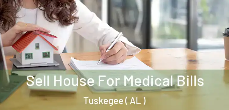  Sell House For Medical Bills Tuskegee ( AL )