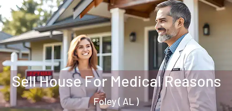  Sell House For Medical Reasons Foley ( AL )
