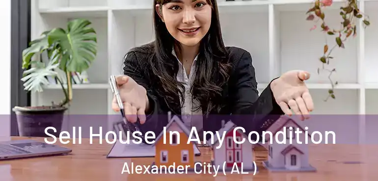  Sell House In Any Condition Alexander City ( AL )