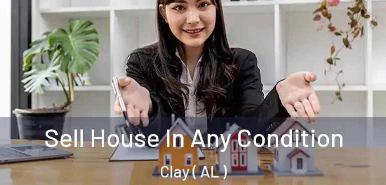  Sell House In Any Condition Clay ( AL )