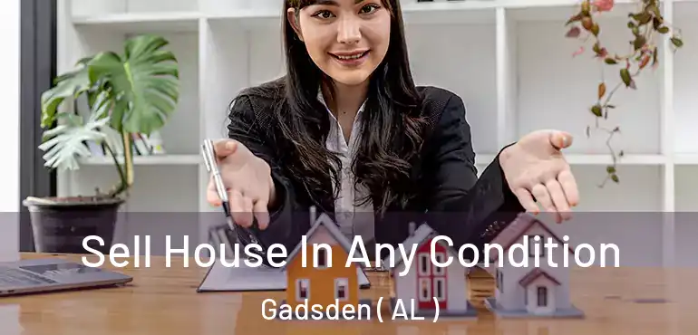  Sell House In Any Condition Gadsden ( AL )