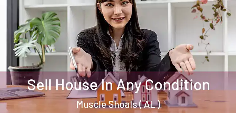 Sell House In Any Condition Muscle Shoals ( AL )