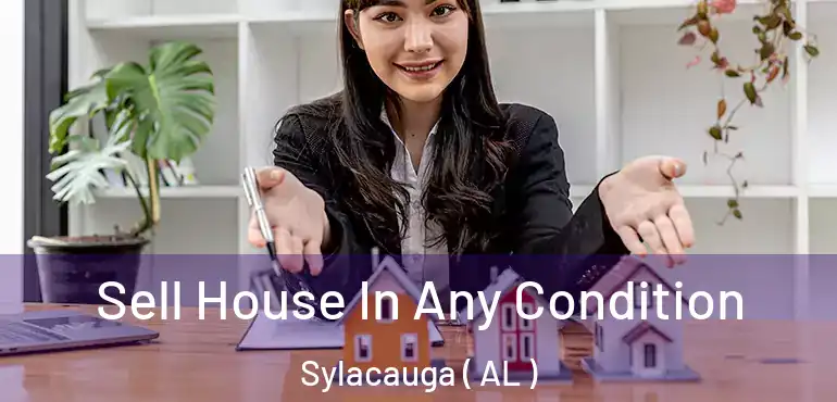  Sell House In Any Condition Sylacauga ( AL )