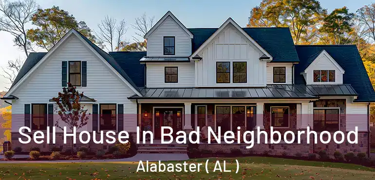  Sell House In Bad Neighborhood Alabaster ( AL )