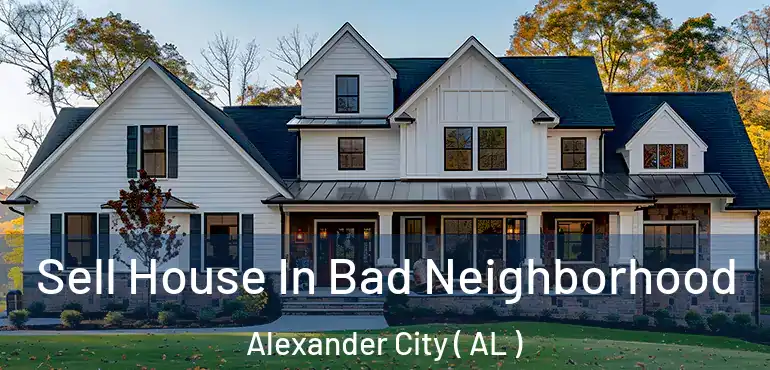  Sell House In Bad Neighborhood Alexander City ( AL )