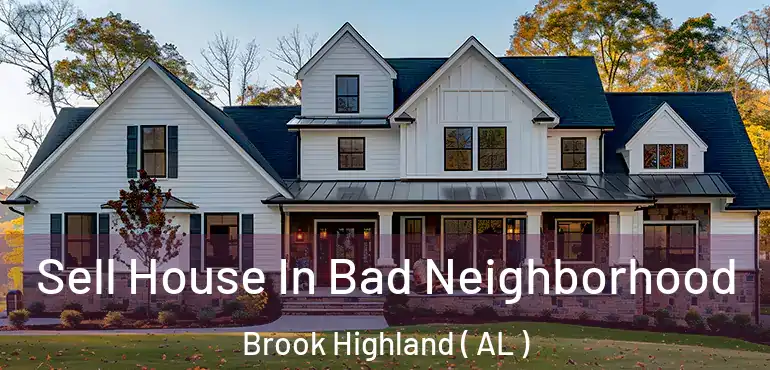  Sell House In Bad Neighborhood Brook Highland ( AL )