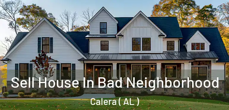  Sell House In Bad Neighborhood Calera ( AL )