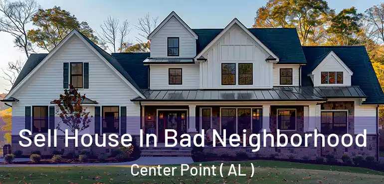  Sell House In Bad Neighborhood Center Point ( AL )