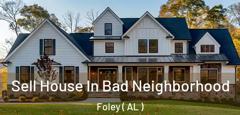  Sell House In Bad Neighborhood Foley ( AL )