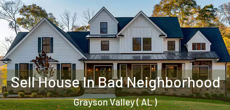  Sell House In Bad Neighborhood Grayson Valley ( AL )