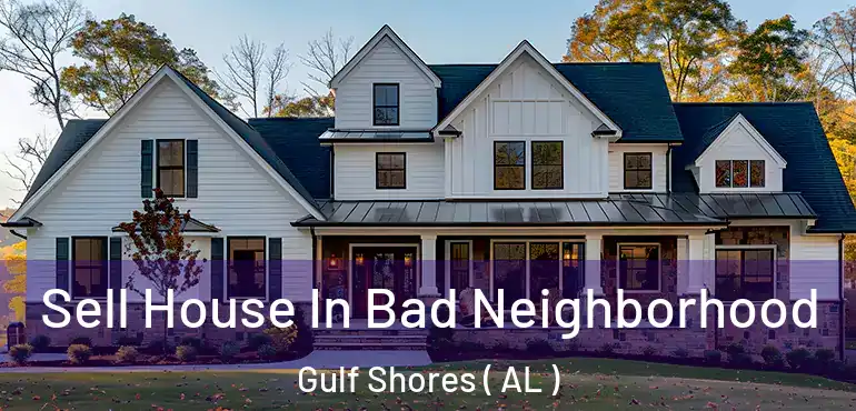  Sell House In Bad Neighborhood Gulf Shores ( AL )