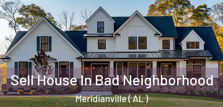  Sell House In Bad Neighborhood Meridianville ( AL )