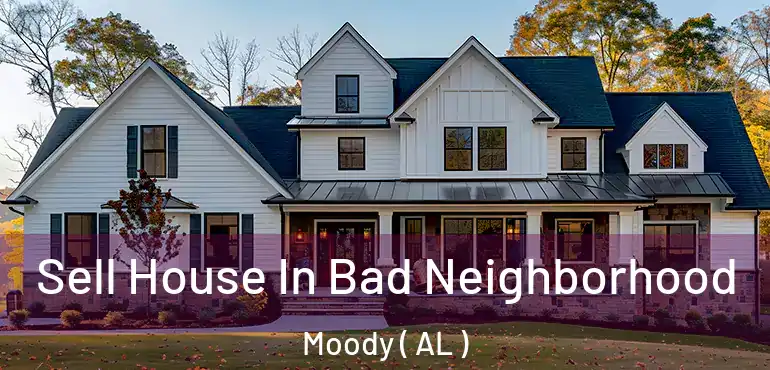  Sell House In Bad Neighborhood Moody ( AL )