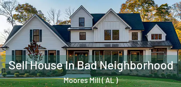  Sell House In Bad Neighborhood Moores Mill ( AL )
