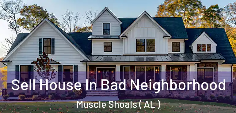  Sell House In Bad Neighborhood Muscle Shoals ( AL )