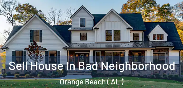  Sell House In Bad Neighborhood Orange Beach ( AL )