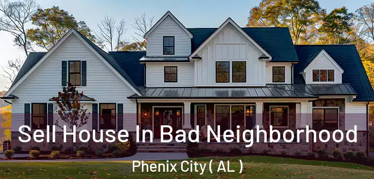  Sell House In Bad Neighborhood Phenix City ( AL )