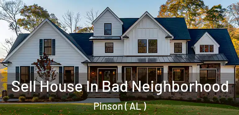  Sell House In Bad Neighborhood Pinson ( AL )