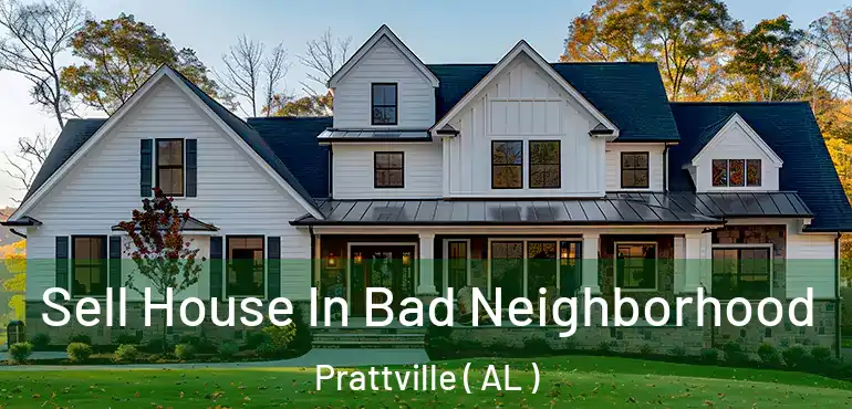  Sell House In Bad Neighborhood Prattville ( AL )