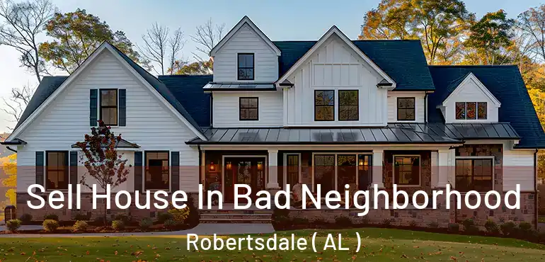  Sell House In Bad Neighborhood Robertsdale ( AL )