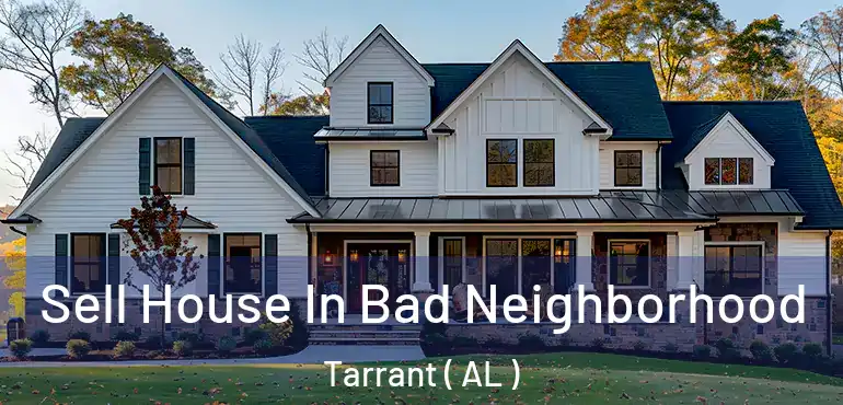  Sell House In Bad Neighborhood Tarrant ( AL )
