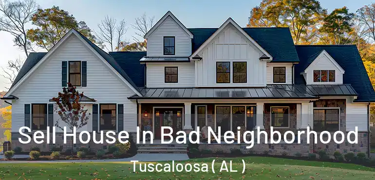  Sell House In Bad Neighborhood Tuscaloosa ( AL )