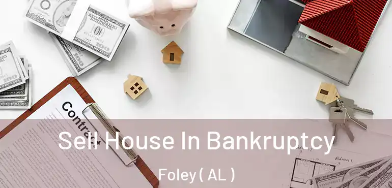  Sell House In Bankruptcy Foley ( AL )