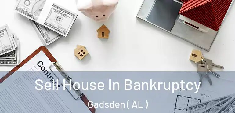 Sell House In Bankruptcy Gadsden ( AL )