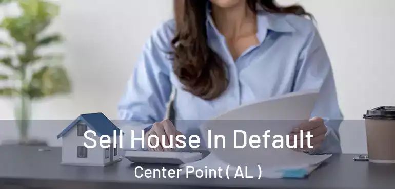  Sell House In Default Center Point ( AL )