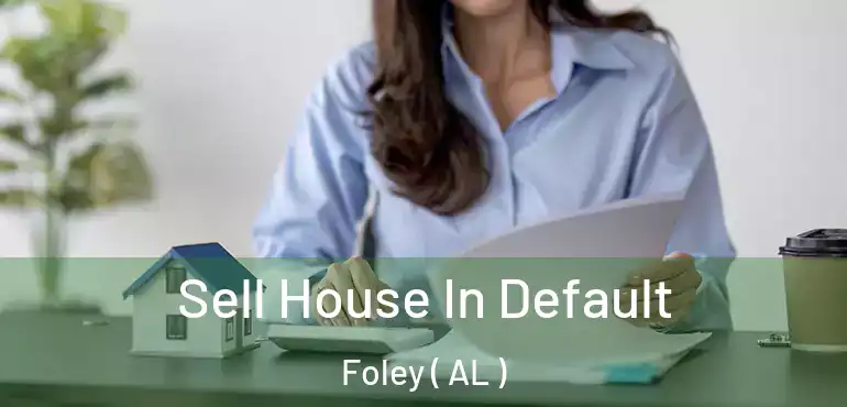 Sell House In Default Foley ( AL )