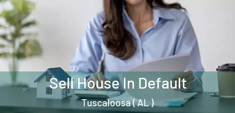  Sell House In Default Tuscaloosa ( AL )