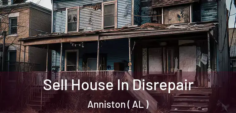  Sell House In Disrepair Anniston ( AL )