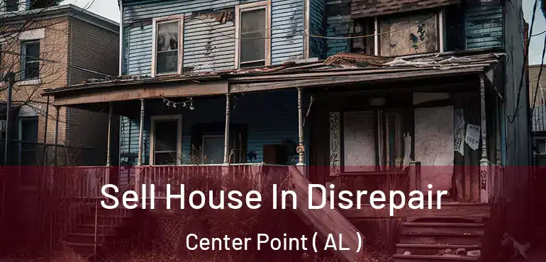  Sell House In Disrepair Center Point ( AL )
