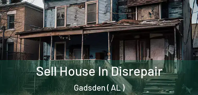  Sell House In Disrepair Gadsden ( AL )