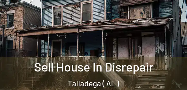  Sell House In Disrepair Talladega ( AL )