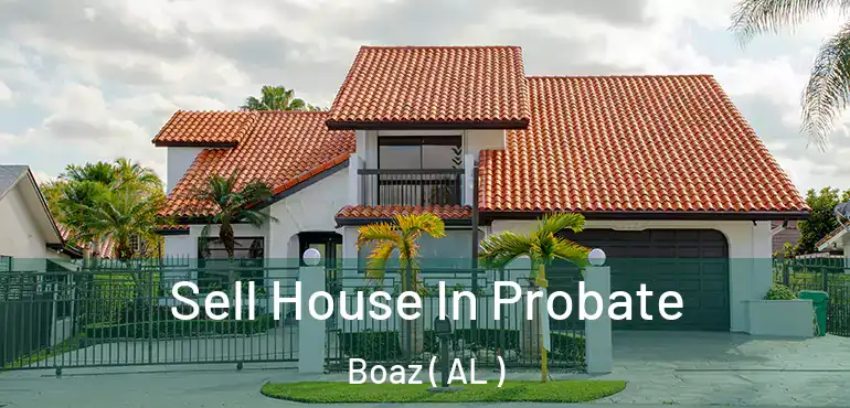  Sell House In Probate Boaz ( AL )