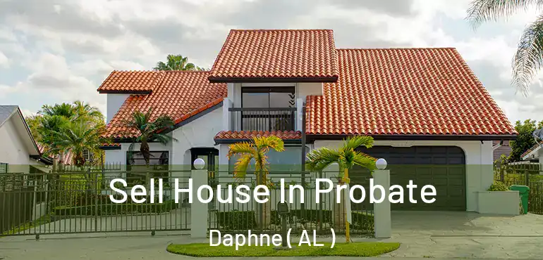  Sell House In Probate Daphne ( AL )